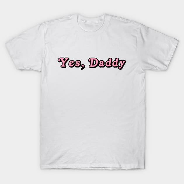 Yes Daddy T-Shirt by SmolKitsune